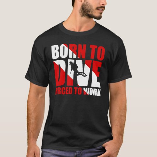 Born To Dive Forced To Work T_Shirt