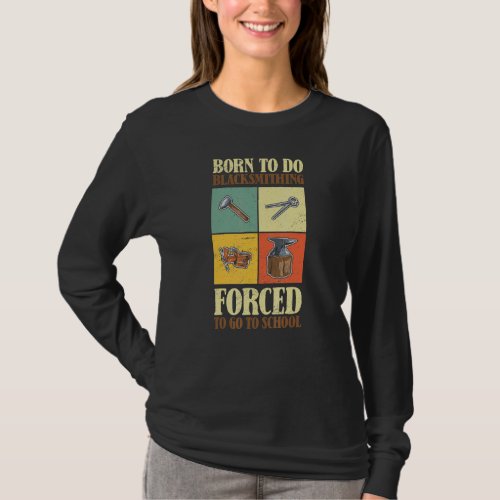Born To Do Blacksmithing Forced To Go To School Bl T_Shirt