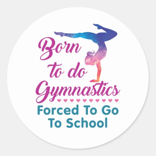 Born to Do Gymnastics Forced to Go to School Classic Round Sticker
