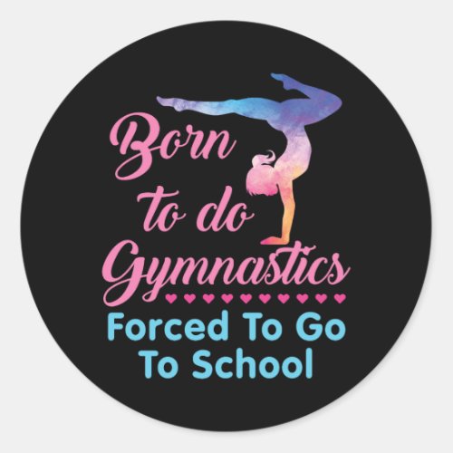 Born to Do Gymnastics Forced to Go to School  Classic Round Sticker