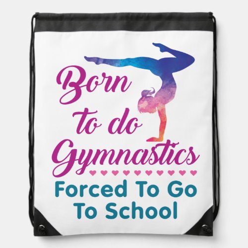 Born to Do Gymnastics Forced to Go to School Drawstring Bag