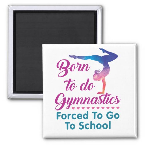 Born to Do Gymnastics Forced to Go to School Magnet
