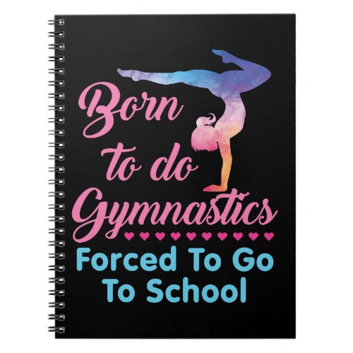 Born to Do Gymnastics Forced to Go to School  Notebook