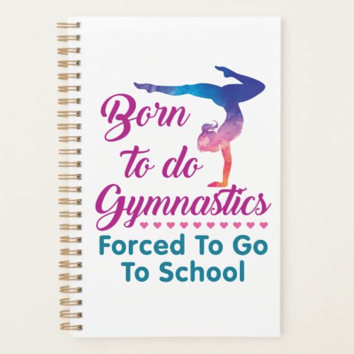 Born to Do Gymnastics Forced to Go to School Planner