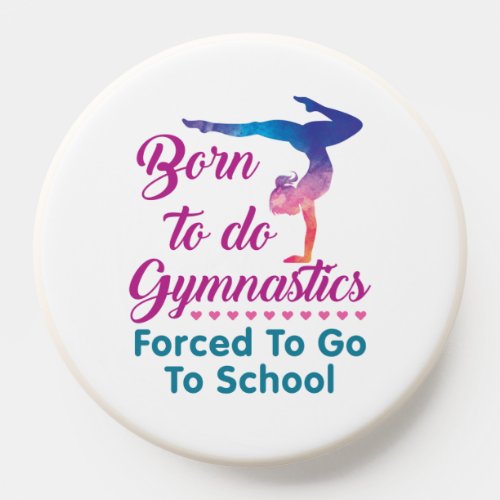 Born to Do Gymnastics Forced to Go to School PopSocket