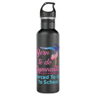 Born to Do Gymnastics Forced to Go to School Stainless Steel Water Bottle