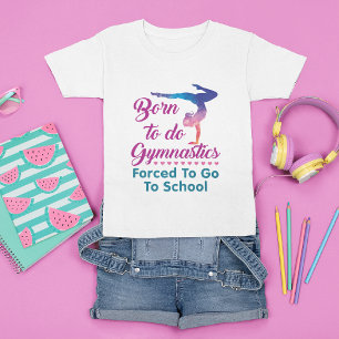 Born to Do Gymnastics Forced to Go to School T-Shirt