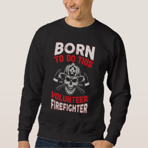 Born To Do This Volunteer Firefighter Fire Departm Sweatshirt