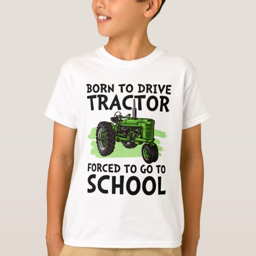 Born To Drive Tractor Forced To Go To School T_Shirt