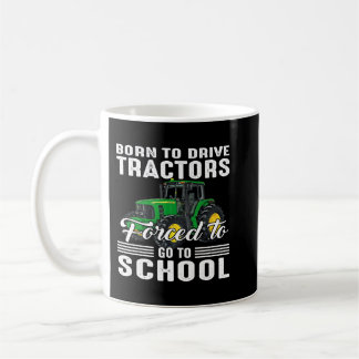 Born To Drive Tractors Forced To Go To School Coffee Mug