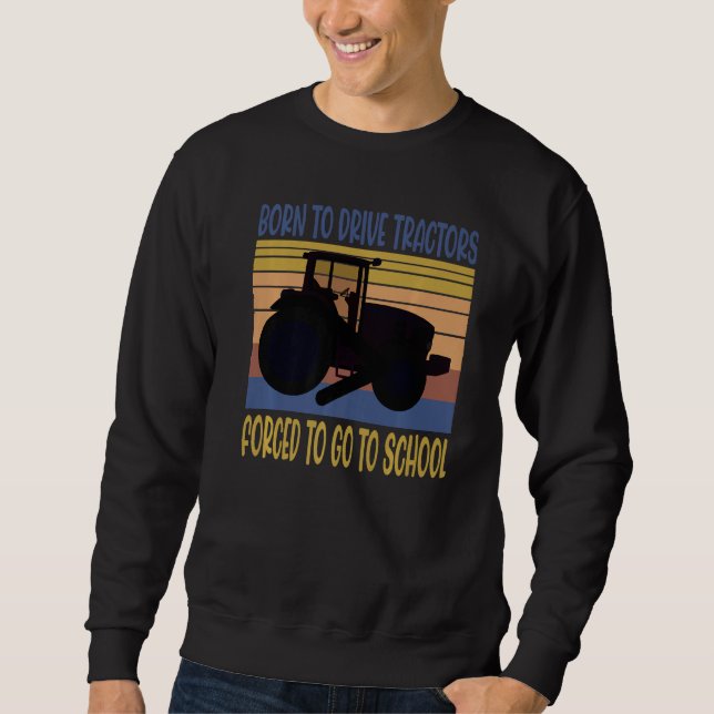 Born To Drive Tractors Forced To Go To School Retr Sweatshirt (Front)