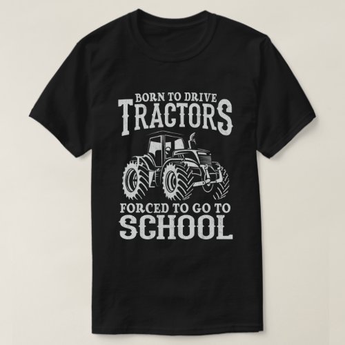 Born To Drive Tractors Forced To Go To School T_Sh T_Shirt
