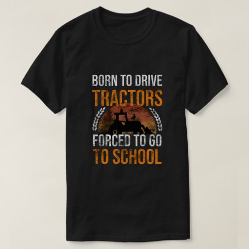 Born To Drive Tractors Forced To Go To School T_Shirt