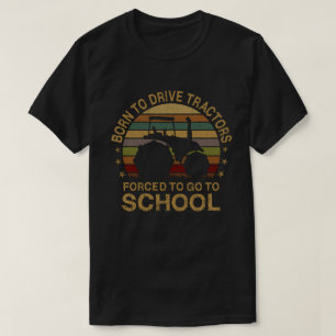 Born To Drive Tractors Forced To Go To School T-Shirt