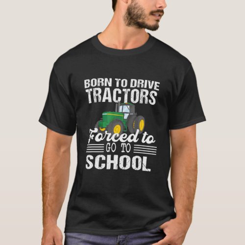 Born To Drive Tractors Forced To Go To School T_Shirt