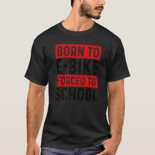 Born To E-Bike Forced To School E-Biker Mountainbi T-Shirt