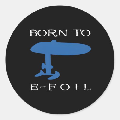 Born To E_Foil Electric Hydrofoil Surfboard Foiler Classic Round Sticker