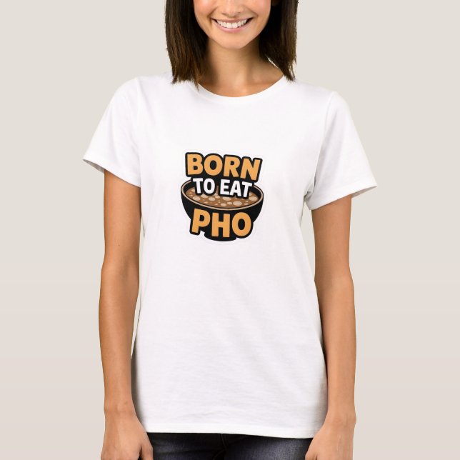 Born To Eat Pho T-Shirt (Front)