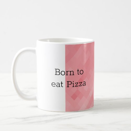 Born to eat Pizza Coffee Mug
