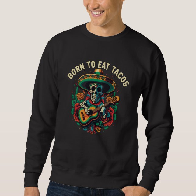Born To Eat Tacos Taco Eater Mexican Food Foodie   Sweatshirt (Front)