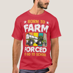 Born To Farm Forced To Go To School Farmer Farming T-Shirt