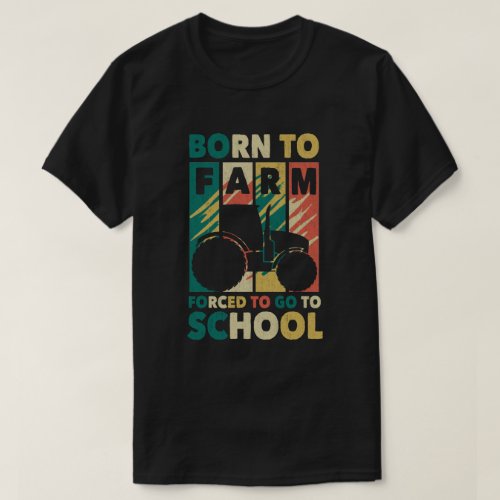 Born To Farm Forced To Go To School Tractors T_Shirt