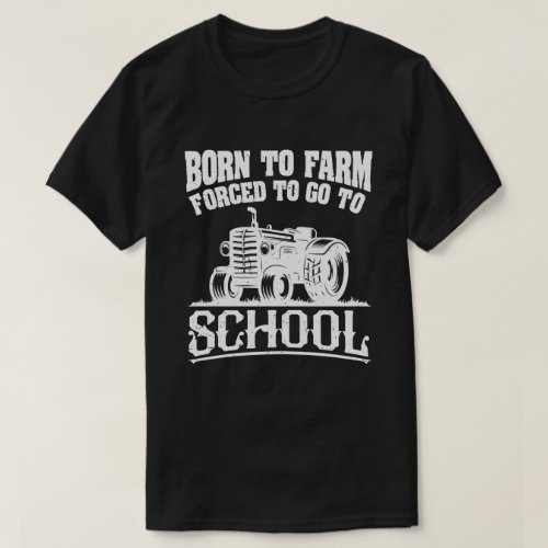 Born To Farm Forced To Go To School Tractors T_Shirt