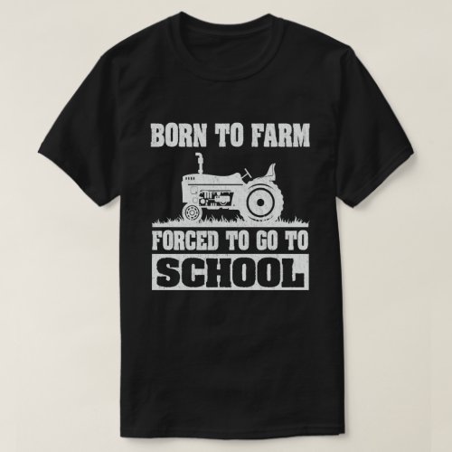 Born To Farm Forced To Go To School Tractors T_Shirt