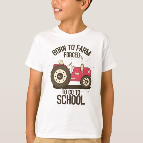 Born To Farm Forced To Go To School Tractors T_Shirt