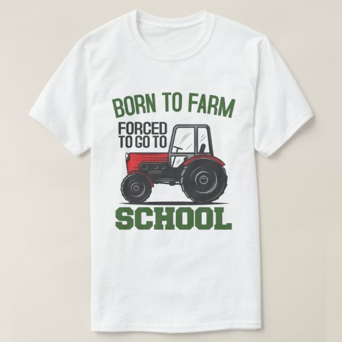 Born To Farm Forced To Go To School Tractors T_Shirt