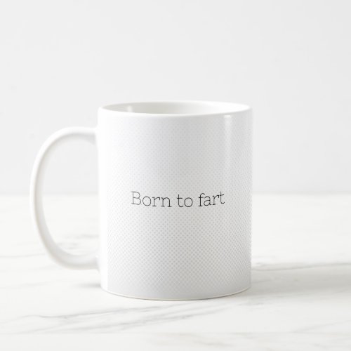 Born to fart  coffee mug