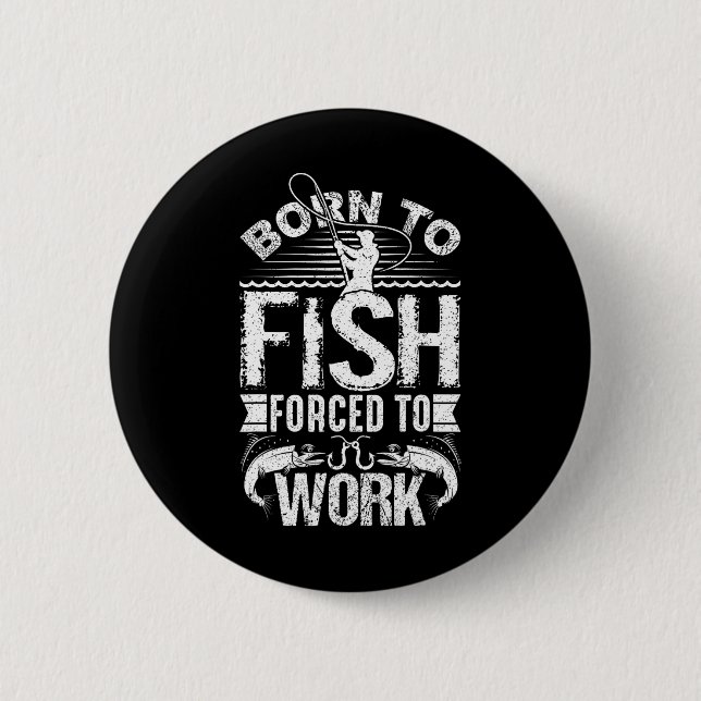 Born To Fish But Forced To Work Funny Fishing Quot Button (Front)