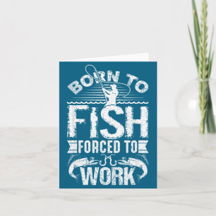 Born To Fish But Forced To Work Funny Fishing Quot Card