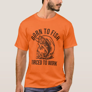 born to fish, force to work T-Shirt