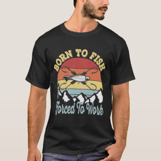 Born to fish Force To Work - Vintage Fisherman T-Shirt