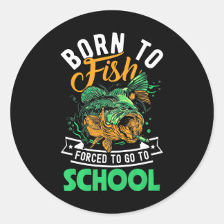 Born To Fish Forced To Go To School Fishing Boys Classic Round Sticker