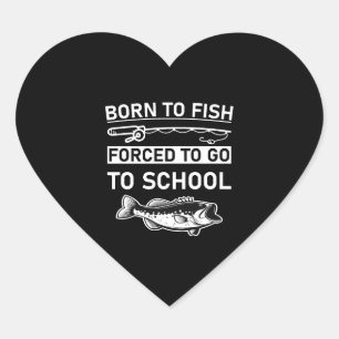 born to fish forced to go to school heart sticker