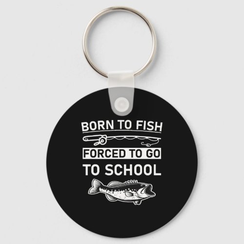 born to fish forced to go to school keychain