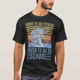 Born To Fish Forced To Go To School kids fishing T-Shirt