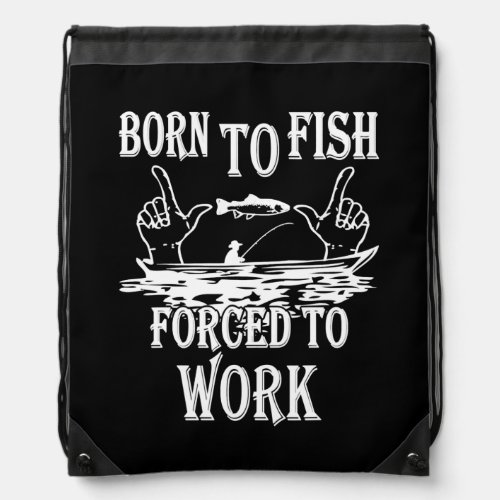 Born To Fish Forced To Go To Work Funny Fishing  Drawstring Bag
