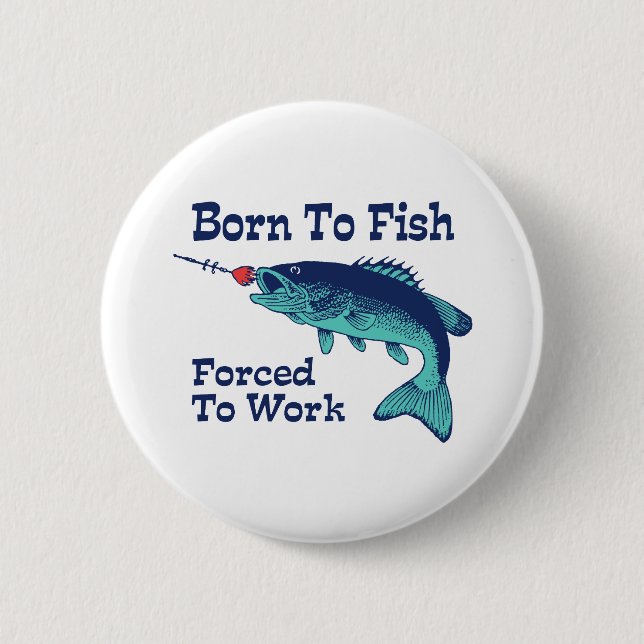 Born To Fish Forced To Work Button (Front)