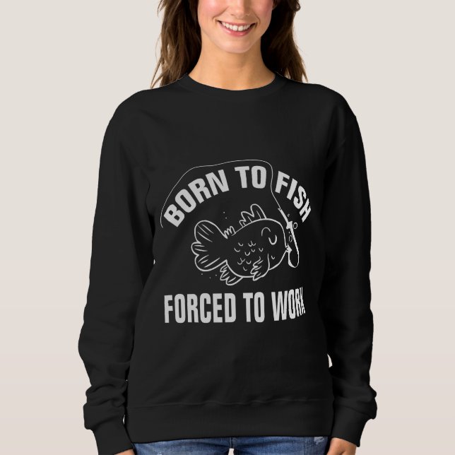 Born To Fish Forced To Work Classic Sweatshirt (Front)