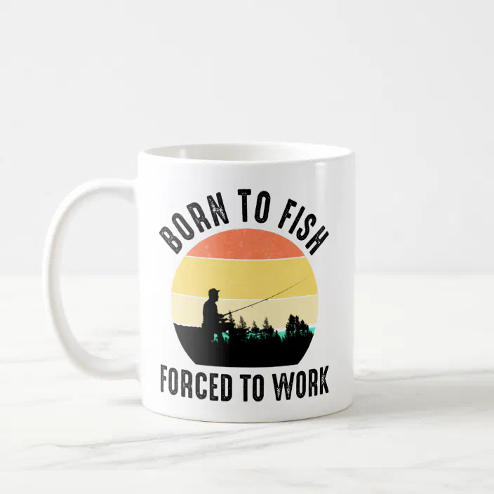 Born To Go Fishing Forced To Work Gift Ceramic Coffee Mug 11oz