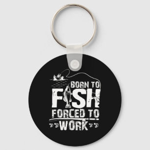 Born To Fish Forced To Work Funny Fisher Keychain
