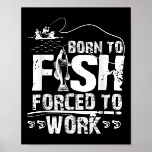 Born To Fish Forced To Work Funny Fisher  Poster