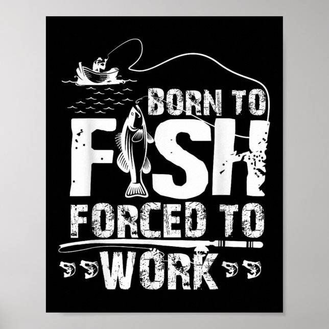 Born To Fish Forced To Work Funny Fisher  Poster (Front)