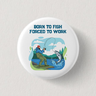 Born To Fish Forced To Work Funny Fishing Button