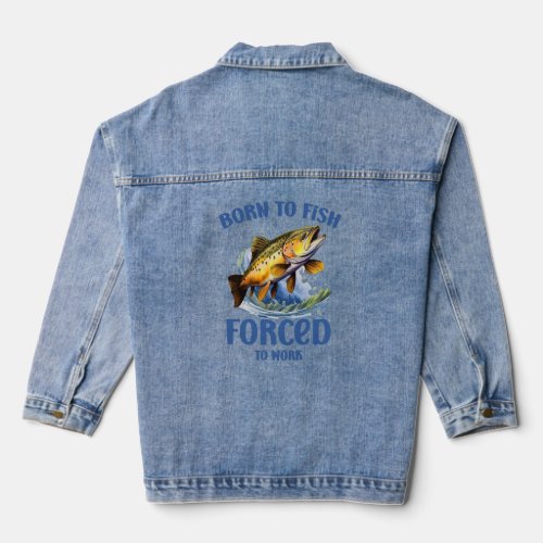 Born To Fish Forced To Work Funny Fishing  Denim Jacket