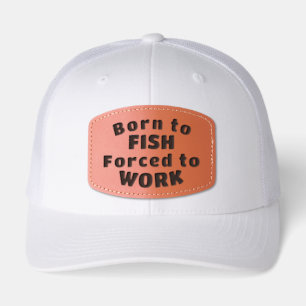 Born to FISH, Forced to Work Leather Patch Hat