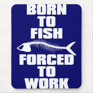 BORN TO FISH FORCED TO WORK MOUSE PAD